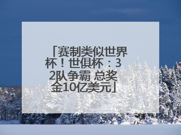 赛制类似世界杯！世俱杯：32队争霸 总奖金10亿美元