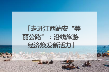 走进江西靖安“美丽公路”：沿线旅游经济焕发新活力