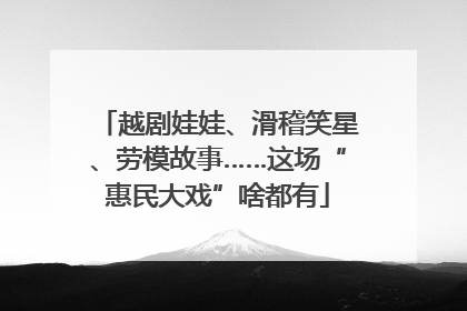越剧娃娃、滑稽笑星、劳模故事……这场“惠民大戏”啥都有