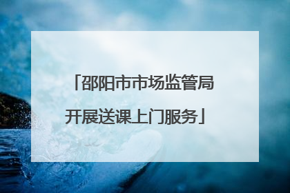 邵阳市市场监管局开展送课上门服务