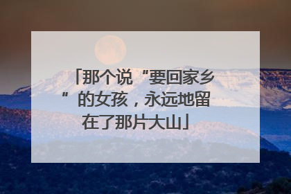 那个说“要回家乡”的女孩，永远地留在了那片大山