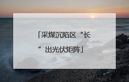 采煤沉陷区“长”出光伏矩阵