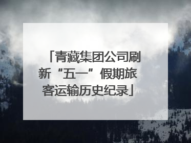 青藏集团公司刷新“五一”假期旅客运输历史纪录