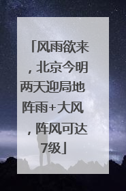 风雨欲来，北京今明两天迎局地阵雨+大风，阵风可达7级