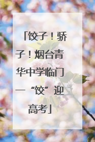饺子！骄子！烟台青华中学临门一“饺”迎高考