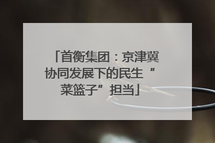 首衡集团：京津冀协同发展下的民生“菜篮子”担当