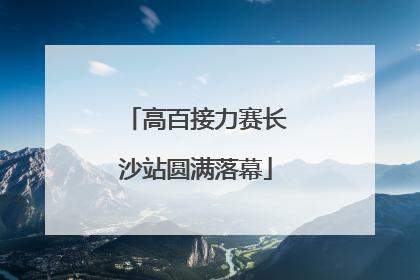 高百接力赛长沙站圆满落幕