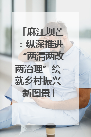 麻江坝芒：纵深推进“两清两改两治理”绘就乡村振兴新图景