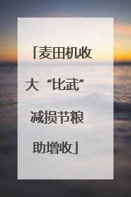 麦田机收大“比武” 减损节粮助增收