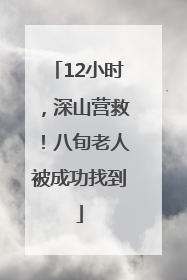12小时，深山营救！八旬老人被成功找到