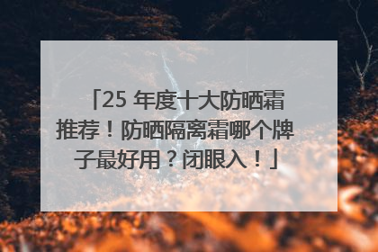 25 年度十大防晒霜推荐！防晒隔离霜哪个牌子最好用？闭眼入！