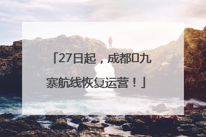 27日起，成都⇋九寨航线恢复运营！