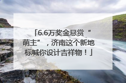 6.6万奖金悬赏“萌主”，济南这个新地标喊你设计吉祥物！
