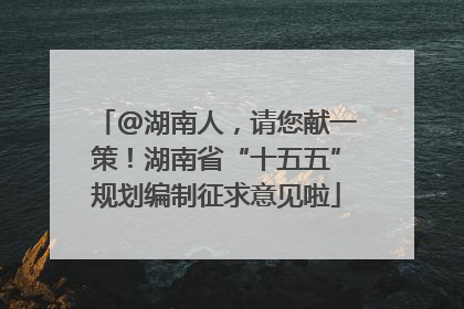 @湖南人，请您献一策！湖南省“十五五”规划编制征求意见啦