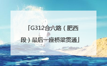 G312合六路（肥西段）最后一座桥梁贯通